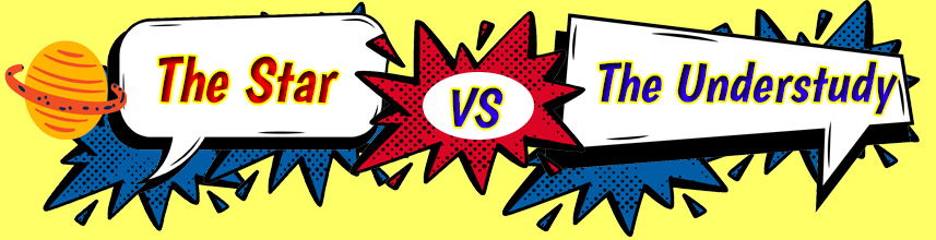 The Star VS The Understudy